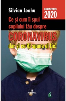 Ce și cum îi spui copilului tău despre Coronavirus, dar și ce îți spune el ție - Silvian Leahu